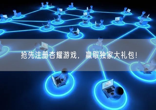 抢先注册杏耀游戏，赢取独家大礼包！