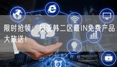 限时抢领：日亚韩二区最IN免费产品大放送！