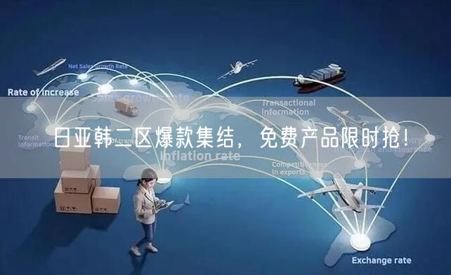 日亚韩二区爆款集结，免费产品限时抢！