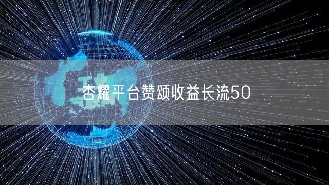 杏耀平台赞颂收益长流50