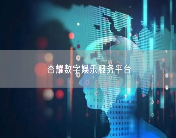 杏耀数字娱乐服务平台